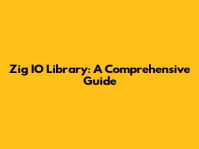 Zig IO Library: A Comprehensive Guide