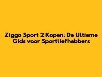Ziggo Sport 2 Kopen: De Ultieme Gids voor Sportliefhebbers