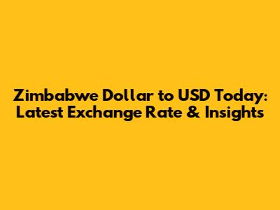 Zimbabwe Dollar to USD Today: Latest Exchange Rate & Insights