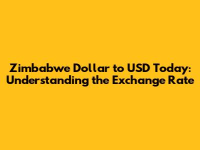 Zimbabwe Dollar to USD Today: Understanding the Exchange Rate