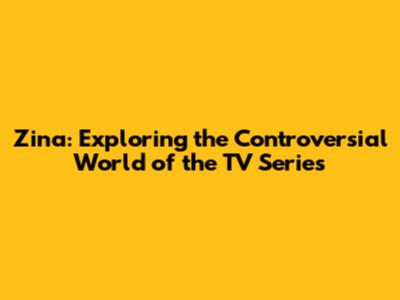 Zina: Exploring the Controversial World of the TV Series