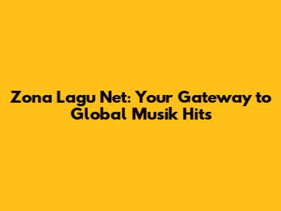 Zona Lagu Net: Your Gateway to Global Musik Hits