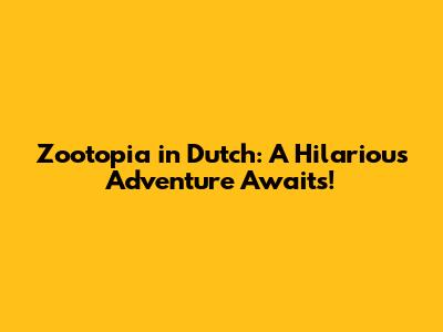 Zootopia in Dutch: A Hilarious Adventure Awaits!