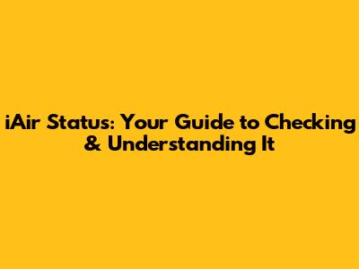 iAir Status: Your Guide to Checking & Understanding It
