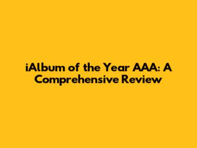 iAlbum of the Year AAA: A Comprehensive Review