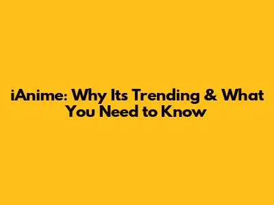 iAnime: Why It's Trending & What You Need to Know
