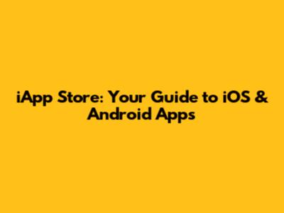 iApp Store: Your Guide to iOS & Android Apps