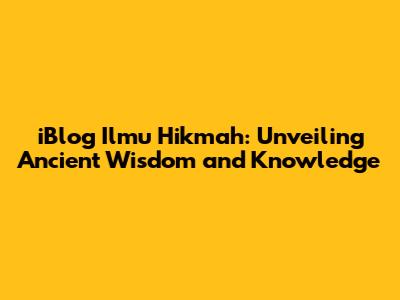 iBlog Ilmu Hikmah: Unveiling Ancient Wisdom and Knowledge