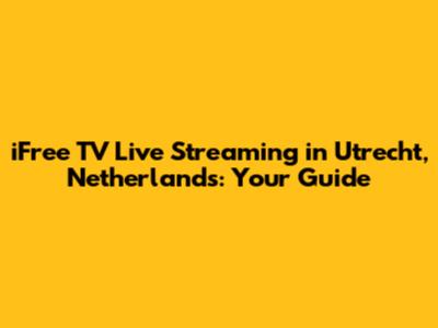 iFree TV Live Streaming in Utrecht, Netherlands: Your Guide