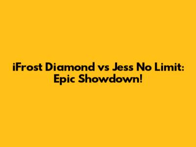 iFrost Diamond vs Jess No Limit: Epic Showdown!