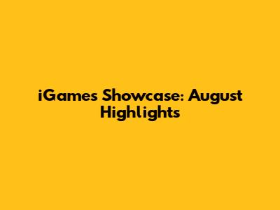 iGames Showcase: August Highlights
