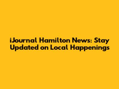 iJournal Hamilton News: Stay Updated on Local Happenings
