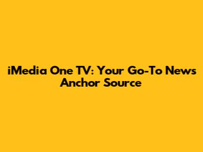 iMedia One TV: Your Go-To News Anchor Source