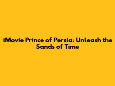 iMovie Prince of Persia: Unleash the Sands of Time