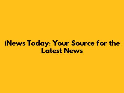 iNews Today: Your Source for the Latest News