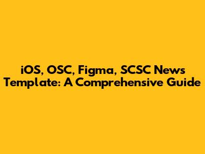 iOS, OSC, Figma, SCSC News Template: A Comprehensive Guide