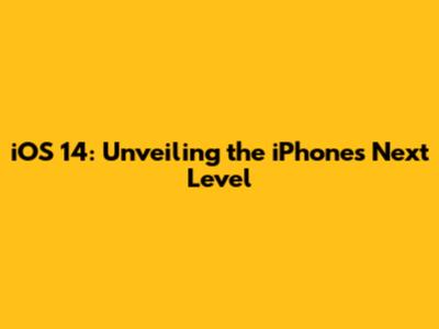 iOS 14: Unveiling the iPhone's Next Level