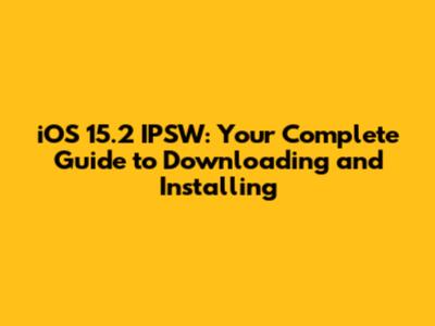 iOS 15.2 IPSW: Your Complete Guide to Downloading and Installing