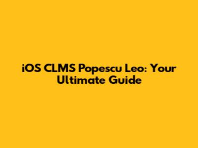 iOS CLMS Popescu Leo: Your Ultimate Guide