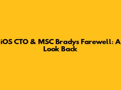 iOS CTO & MSC Brady's Farewell: A Look Back