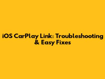 iOS CarPlay Link: Troubleshooting & Easy Fixes