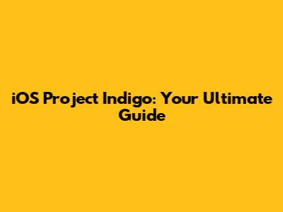 iOS Project Indigo: Your Ultimate Guide