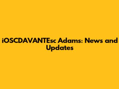 iOSCDAVANTEsc Adams: News and Updates