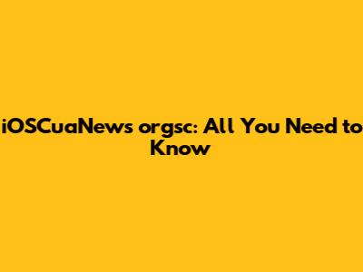 iOSCuaNews orgsc: All You Need to Know