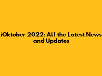 iOktober 2022: All the Latest News and Updates