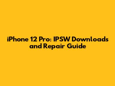 iPhone 12 Pro: IPSW Downloads and Repair Guide