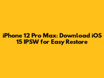 iPhone 12 Pro Max: Download iOS 15 IPSW for Easy Restore