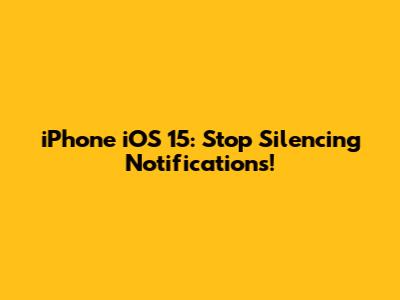 iPhone iOS 15: Stop Silencing Notifications!