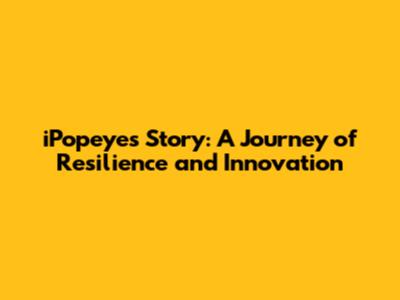 iPopeye's Story: A Journey of Resilience and Innovation