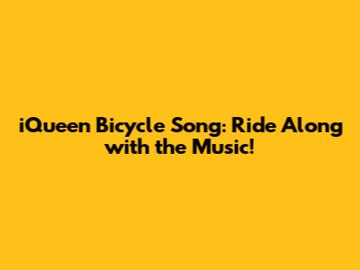 iQueen Bicycle Song: Ride Along with the Music!