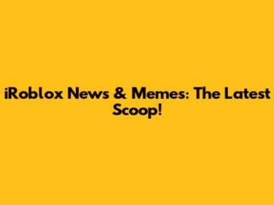 iRoblox News & Memes: The Latest Scoop!
