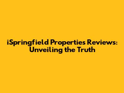iSpringfield Properties Reviews: Unveiling the Truth