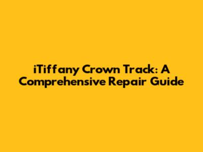 iTiffany Crown Track: A Comprehensive Repair Guide