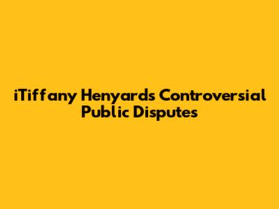 iTiffany Henyard's Controversial Public Disputes