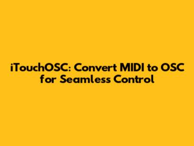 iTouchOSC: Convert MIDI to OSC for Seamless Control