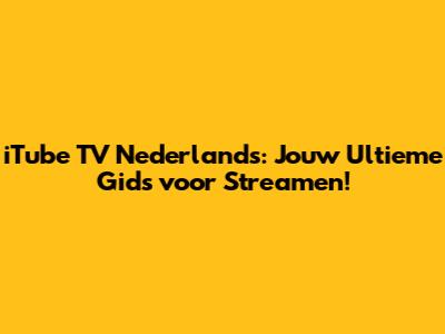 iTube TV Nederlands: Jouw Ultieme Gids voor Streamen!
