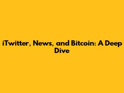 iTwitter, News, and Bitcoin: A Deep Dive