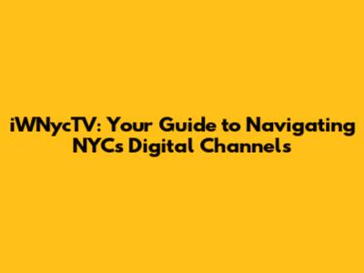iWNycTV: Your Guide to Navigating NYC's Digital Channels