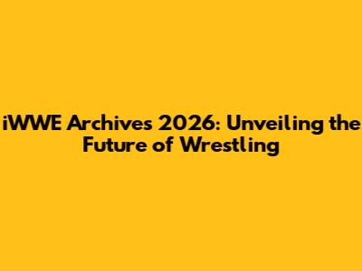 iWWE Archives 2026: Unveiling the Future of Wrestling