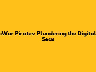 iWar Pirates: Plundering the Digital Seas