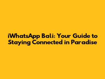 iWhatsApp Bali: Your Guide to Staying Connected in Paradise