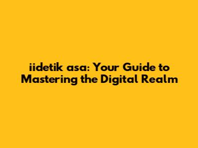 iidetik asa: Your Guide to Mastering the Digital Realm