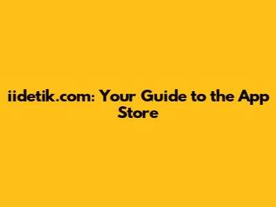 iidetik.com: Your Guide to the App Store