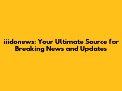 iiidonews: Your Ultimate Source for Breaking News and Updates