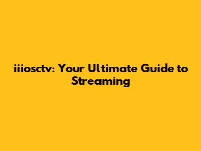iiiosctv: Your Ultimate Guide to Streaming