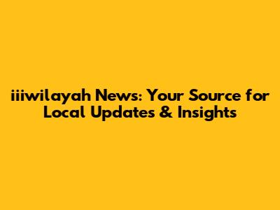 iiiwilayah News: Your Source for Local Updates & Insights
